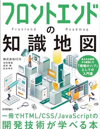 フロントエンドの知識地図—— 一冊でHTML/CSS/JavaScriptの開発技術が学べる本
